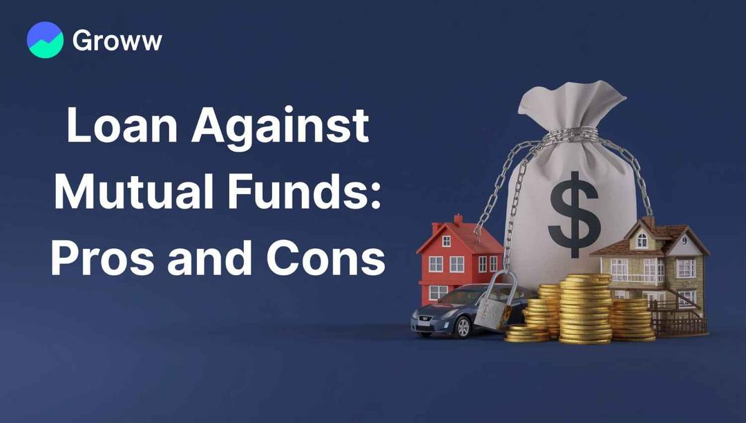 Loan Against Mutual Funds: Pros and Cons